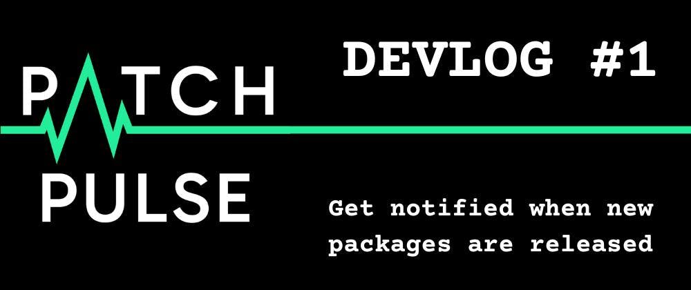 Patch Pulse Devlog #1 | Get Notified when New Packages are Released
